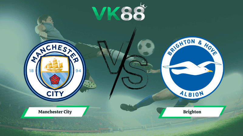 VK88 Nhận định soi kèo Manchester City vs Brighton 02h30 ngày 08/01/2026 – Ngoại hạng Anh