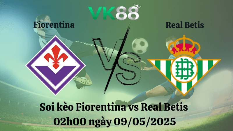 VK88 Nhận định soi kèo Fiorentina vs Real Betis 02h00 ngày 09/05/2025 - Conference League
