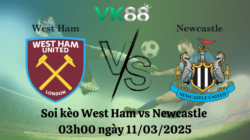 VK88 Nhận định soi kèo West Ham vs Newcastle 03h00 ngày 11/03/2025 - Ngoại hạng Anh