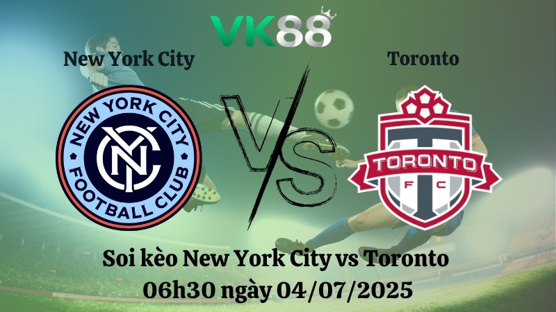 VK88 Nhận định soi kèo New York City vs Toronto 06h30 ngày 04/07/2025 - Nhà nghề Mỹ