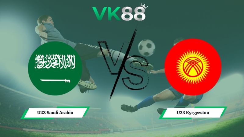 VK88 Nhận định soi kèo U23 Saudi Arabia vs U23 Kyrgyzstan 23h00 ngày 06/01/2026 – U23 Châu Á