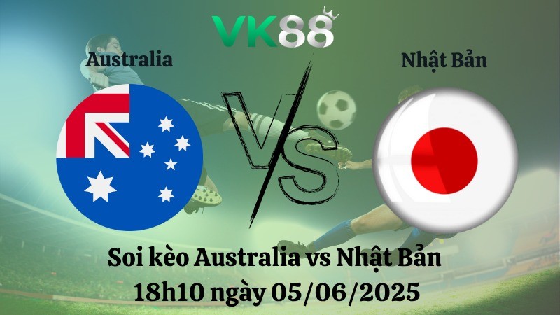 VK88 Nhận định soi kèo Australia vs Nhật Bản 18h10 ngày 05/06/2025 - Vòng loại World Cup