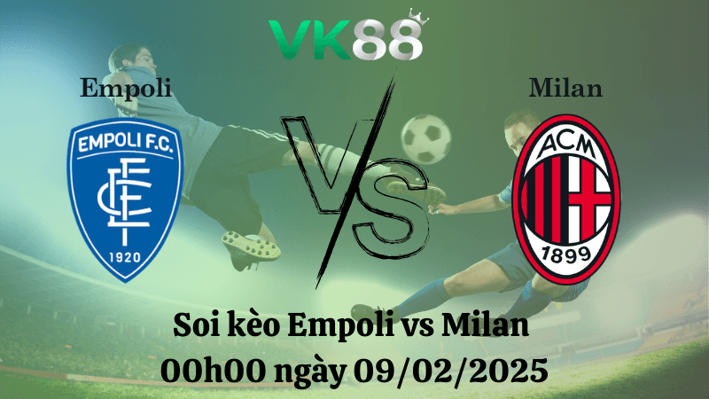 VK88 Nhận định soi kèo Empoli vs Milan 00h00 ngày 09/02/2025 - Serie A