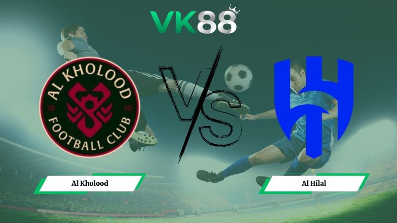 VK88 Nhận định soi kèo Al Kholood vs Al Hilal 00h30 ngày 01/01/2026 – Saudi League