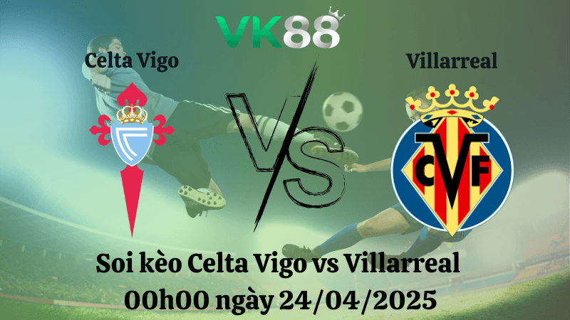 VK88 Nhận định soi kèo Celta Vigo vs Villarreal 00h00 ngày 24/04/2025 - La Liga