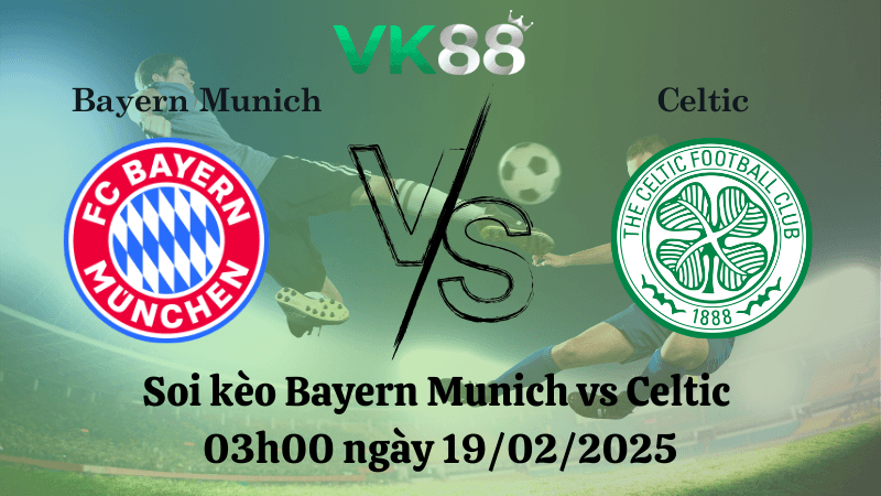 VK88 Nhận định soi kèo Bayern Munich vs Celtic 03h00 ngày 19/02/2025 - Champions League