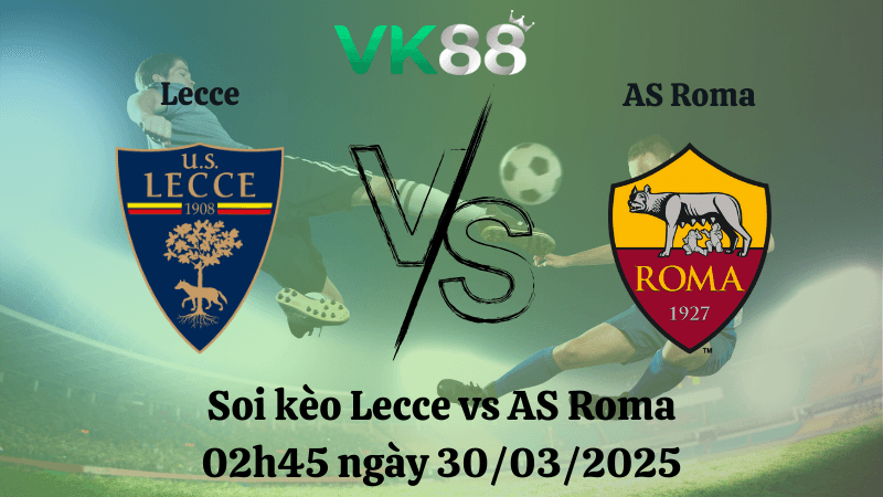 VK88 Nhận định soi kèo Lecce vs AS Roma 02h45 ngày 30/03/2025 - Serie A