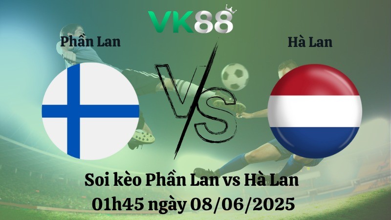 VK88 Nhận định soi kèo Phần Lan vs Hà Lan 01h45 ngày 08/06/2025 - Vòng loại World Cup
