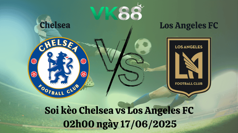 VK88 Nhận định soi kèo Chelsea vs Los Angeles FC 02:00 ngày 17/06/2025 - FIFA Club World Cup