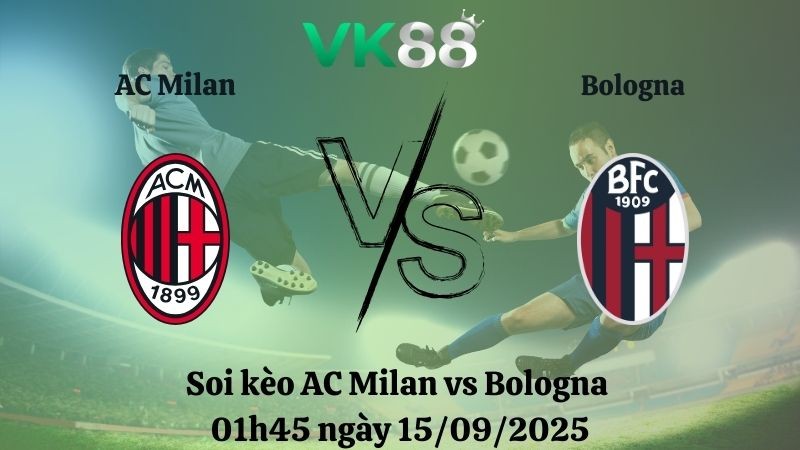 VK88 Nhận định soi kèo AC Milan vs Bologna 01h45 ngày 15/09/2025 - Serie A