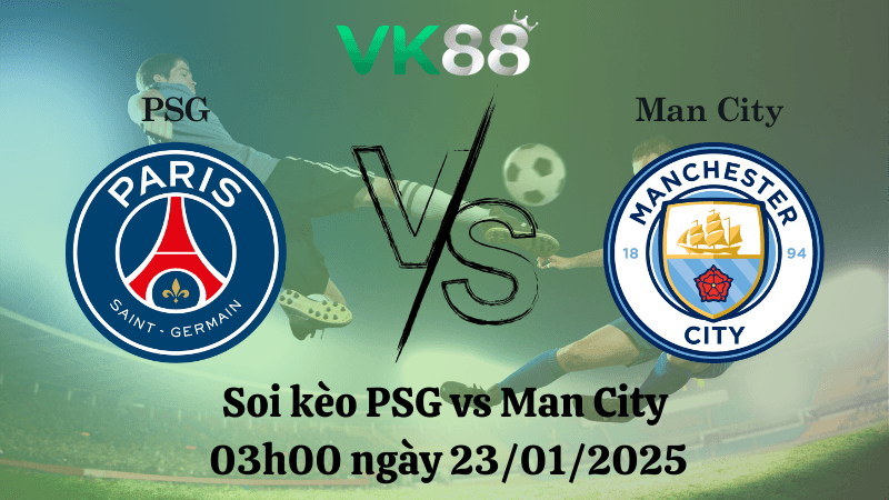 VK88 Nhận định soi kèo PSG vs Man City 03h00 ngày 23/01/2025 - Champions League