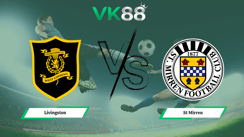 VK88 Nhận định soi kèo Livingston vs St Mirren 02h45 ngày 07/01/2026 – VĐQG Scotland