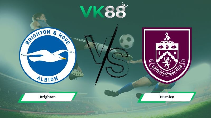VK88 Nhận định soi kèo Brighton vs Burnley 22h00 ngày 03/01/2026 – Ngoại hạng Anh