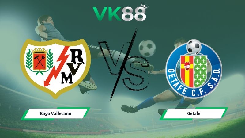 VK88 Nhận định soi kèo Rayo Vallecano vs Getafe 03h00 ngày 03/01/2026 – La Liga