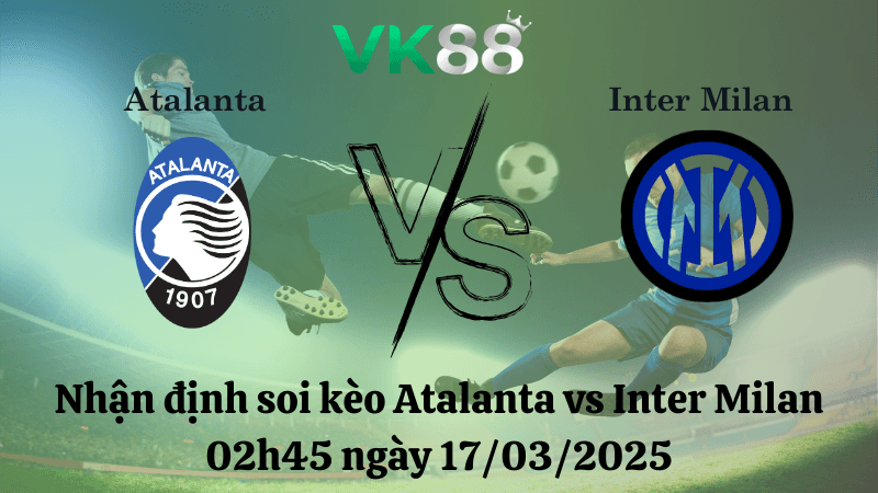 VK88 Nhận định soi kèo Atalanta vs Inter Milan 02h45 ngày 17/03/2025 - Serie A
