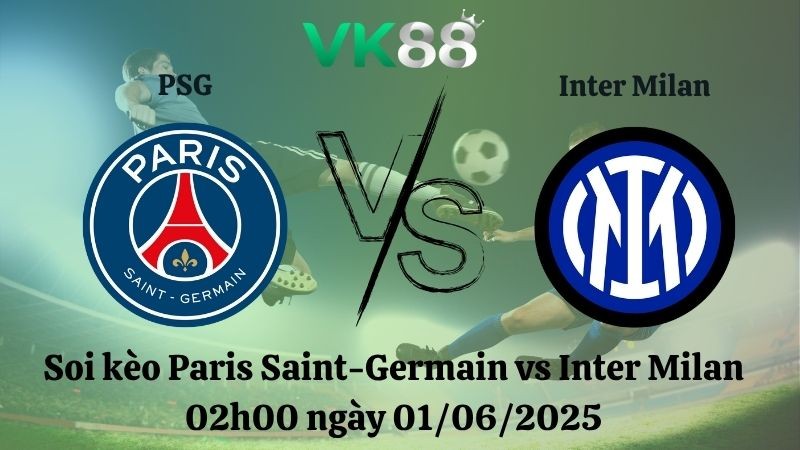 VK88 Nhận định soi kèo Paris Saint-Germain vs Inter Milan 02h00 ngày 01/06/2025 - Champions League