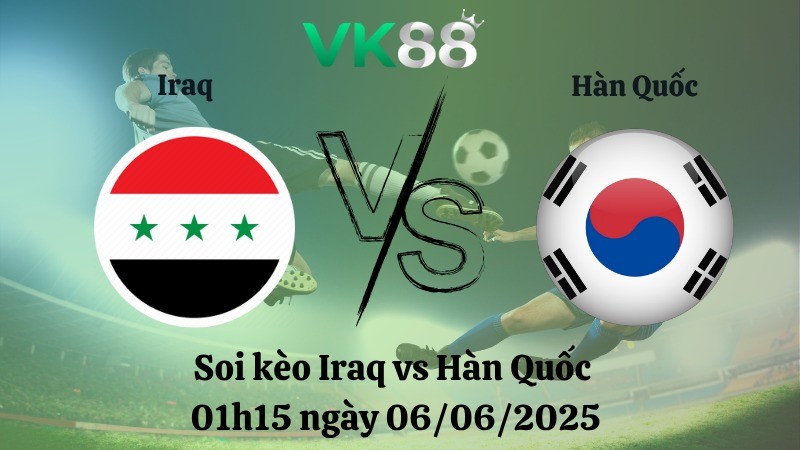 VK88 Nhận định soi kèo Iraq vs Hàn Quốc 01h15 ngày 06/06/2025 - Vòng loại World Cup 2026
