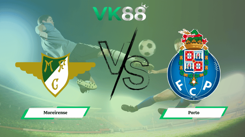 VK88 Nhận định soi kèo Moreirense vs Porto 03h15 ngày 28/10/2025 - VĐQG Bồ Đào Nha