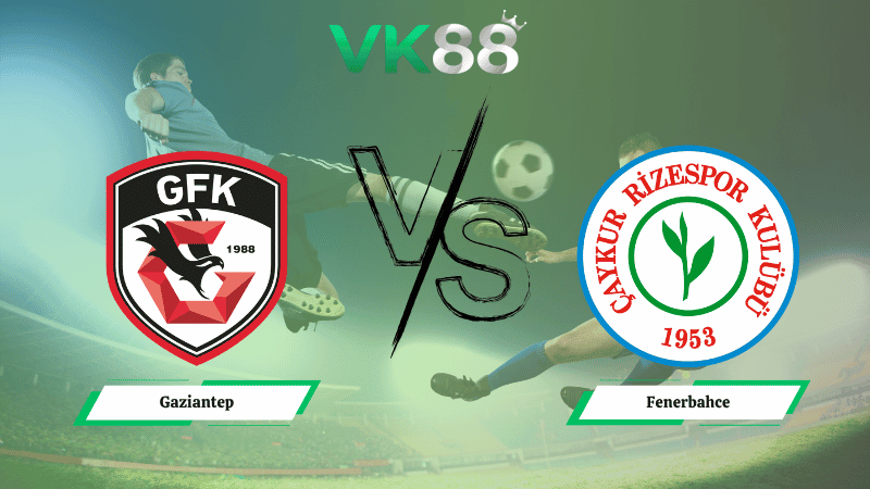 VK88 Nhận định soi kèo Gaziantep vs Fenerbahce 00h00 ngày 28/10/2025 - VĐQG Thổ Nhĩ Kỳ