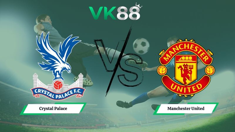 VK88 Nhận định soi kèo Crystal Palace vs Manchester United 19h00 ngày 30/11/2025 – Ngoại hạng Anh