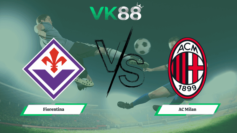 VK88 Nhận định soi kèo Fiorentina vs AC Milan 21h00 ngày 11/01/2026 – Serie A