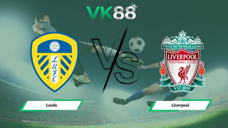 VK88 Nhận định soi kèo Leeds vs Liverpool 00h30 ngày 07/12/2025 – Ngoại hạng Anh