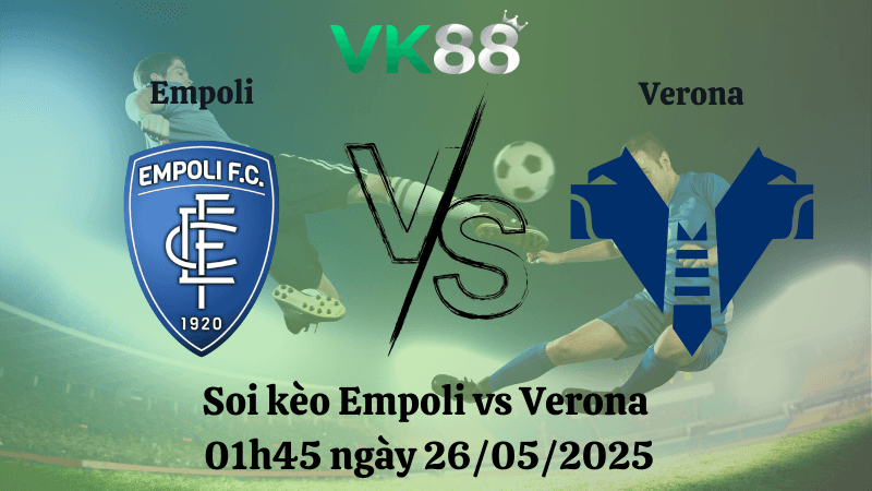 VK88 Nhận định soi kèo Empoli vs Verona 01h45 ngày 26/05/2025 - Serie A