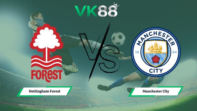 VK88 Nhận định soi kèo Nottingham Forest vs Manchester City 19h30 ngày 27/12/2025 – Ngoại hạng Anh