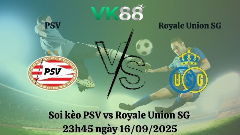VK88 Nhận định soi kèo PSV vs Royale Union SG 23h45 ngày 16/09/2025 - Champions League