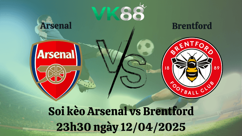 VK88 Nhận định soi kèo Arsenal vs Brentford 23h30 ngày 12/04/2025 - Ngoại hạng Anh