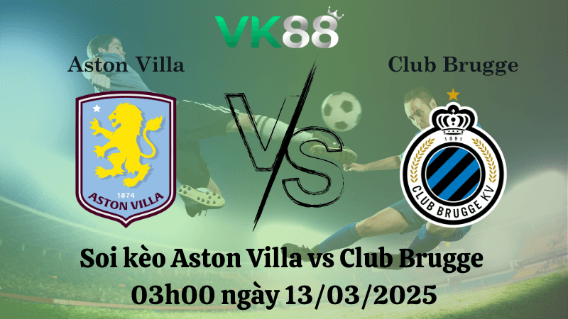 VK88 Nhận định soi kèo Aston Villa vs Club Brugge 03h00 ngày 13/03/2025 - Champions League