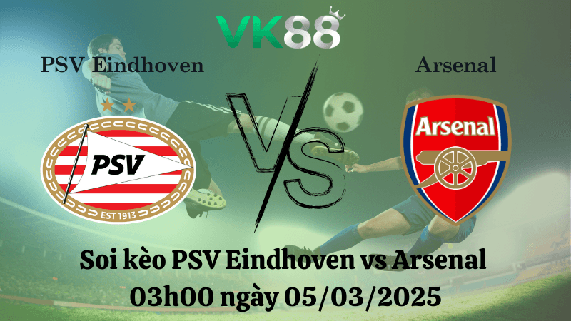 VK88 Nhận định soi kèo PSV Eindhoven vs Arsenal 03h00 ngày 05/03/2025 - Champions League