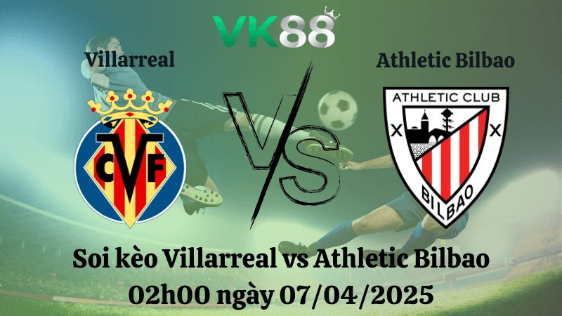 VK88 Nhận định soi kèo Villarreal vs Athletic Bilbao 02h00 ngày 07/04/2025 - La Liga