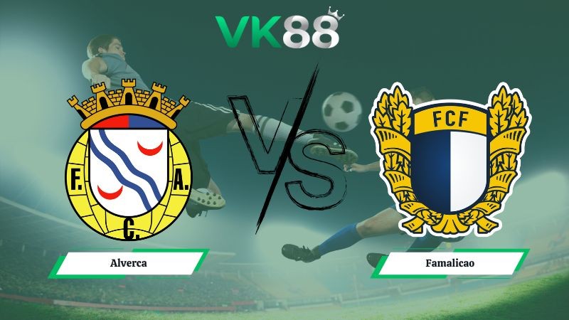 VK88 Nhận định soi kèo Alverca vs Famalicao 03h30 ngày 05/01/2026 – VĐQG Bồ Đào Nha