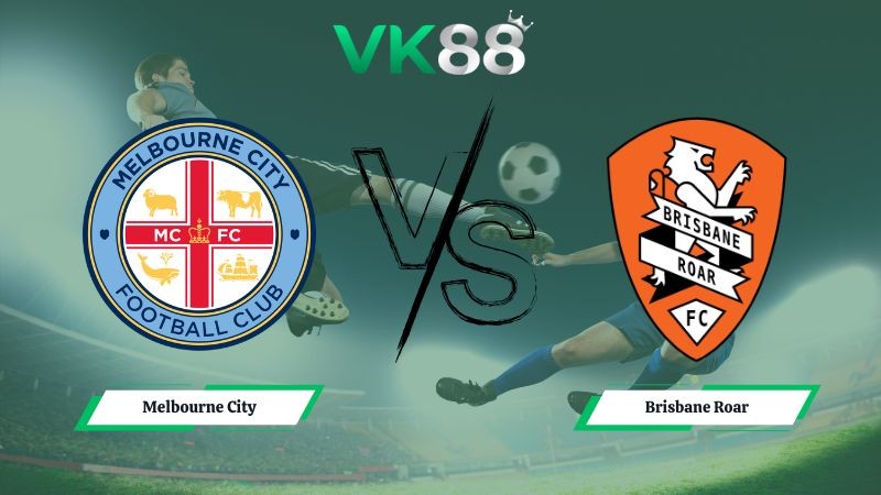 VK88 Nhận định soi kèo Melbourne City vs Brisbane Roar 15h00 ngày 06/01/2026 – VĐQG Úc