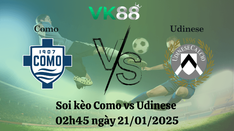 VK88 Nhận định soi kèo Como vs Udinese 02h45 ngày 21/01/2025 - Serie A