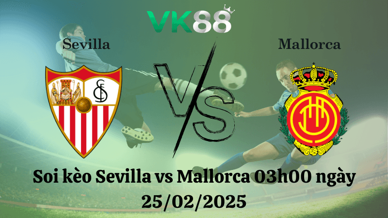 VK88 Nhận định soi kèo Sevilla vs Mallorca 03h00 ngày 25/02/2025 - La Liga