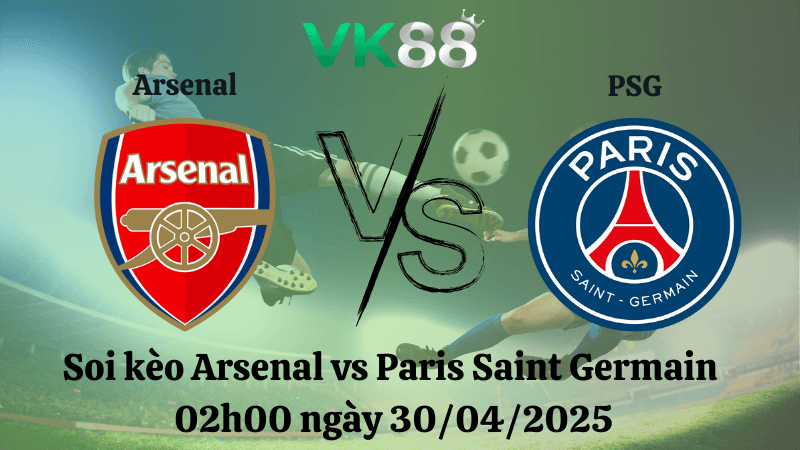 VK88 Nhận định soi kèo Arsenal vs Paris Saint Germain 02h00 ngày 30/04/2025 - Champions League