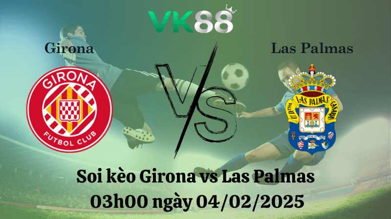 VK88 Nhận định soi kèo Girona vs Las Palmas 03h00 ngày 04/02/2025 - La Liga