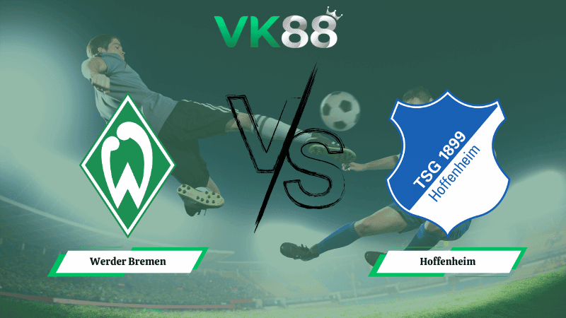 VK88 Nhận định soi kèo Werder Bremen vs Hoffenheim 21h30 ngày 10/01/2026 – Bundesliga