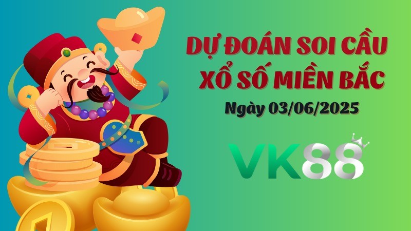 VK88 Dự Đoán Soi Cầu Xổ Số Miền Bắc Ngày 03/06/2025 - Đánh Là Trúng Đậm
