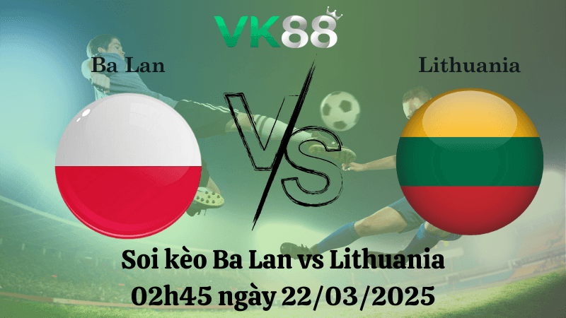 VK88 Nhận định soi kèo Ba Lan vs Lithuania 02h45 ngày 22/03/2025 - Vòng loại World Cup 2026