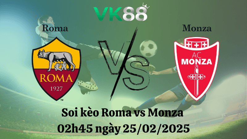 VK88 Nhận định soi kèo Roma vs Monza 02h45 ngày 25/02/2025 - Serie A