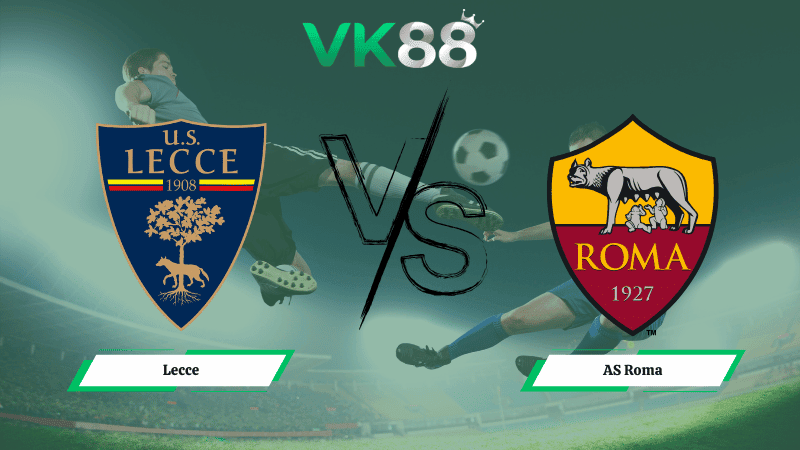 VK88 Nhận định soi kèo Lecce vs AS Roma 00h00 ngày 07/01/2026 – Serie A