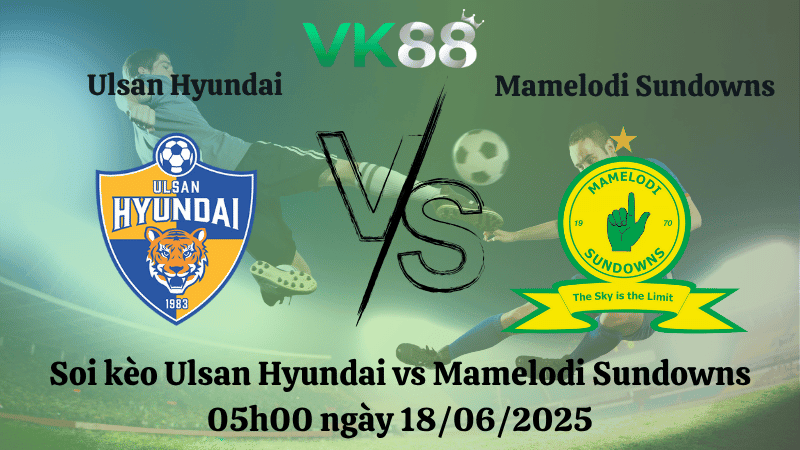 VK88 Nhận định soi kèo Ulsan Hyundai vs Mamelodi Sundowns 05:00 ngày 18/06/2025 - FIFA Club World Cup