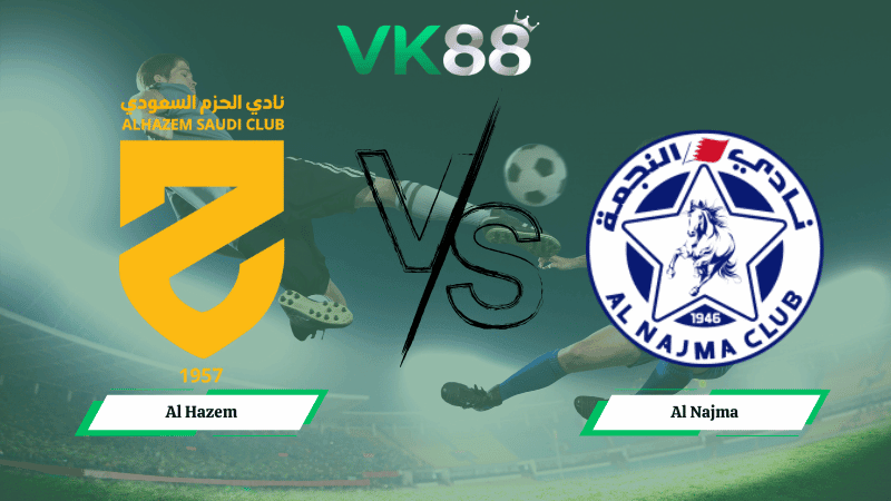 VK88 Nhận định soi kèo Al Hazem vs Al Najma 22h10 ngày 12/01/2026 – Saudi Pro League