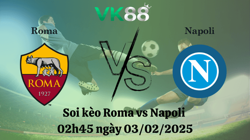 VK88 Nhận định soi kèo Roma vs Napoli 02h45 ngày 03/02/2025 - Serie A