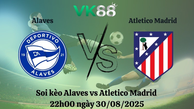VK88 Nhận định soi kèo Alaves vs Atletico Madrid 22h00 ngày 30/08/2025 - La Liga