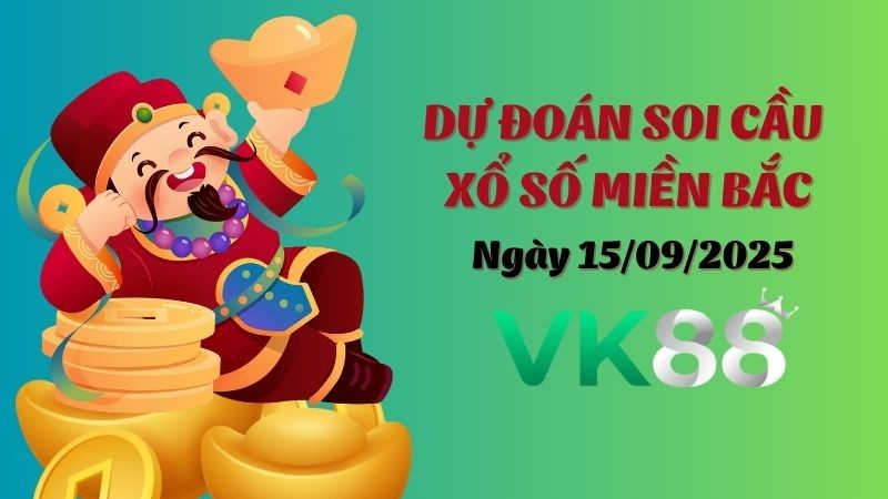VK88 Dự Đoán Soi Cầu Miền Bắc Ngày 15/09/2025 - Lộ Diện Cặp Số Tỷ Lệ Ăn Cao!