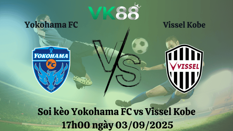 VK88 Nhận định soi kèo Yokohama FC vs Vissel Kobe 17h00 ngày 03/09/2025 - Cúp Liên Đoàn Nhật Bản